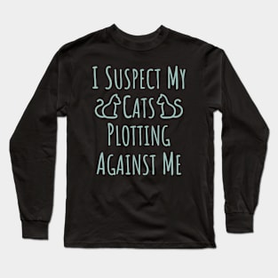 I Suspect My Cats Plotting Against Me - 8 Long Sleeve T-Shirt